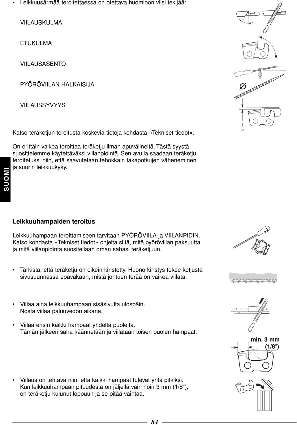 Sen avulla saadaan teräketju teroitetuksi niin, että saavutetaan tehokkain takapotkujen väheneminen ja suurin leikkuukyky.