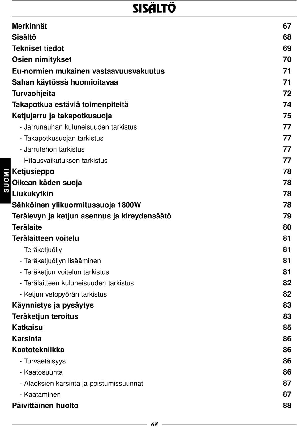 Liukukytkin 78 Sähköinen ylikuormitussuoja 1800W 78 Terälevyn ja ketjun asennus ja kireydensäätö 79 Terälaite 80 Terälaitteen voitelu 81 -Teräketjuöljy 81 -Teräketjuöljyn lisääminen 81 -Teräketjun