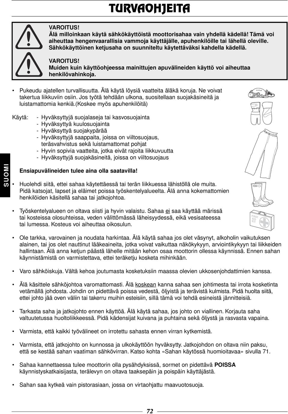Älä käytä löysiä vaatteita äläkä koruja. Ne voivat takertua liikkuviin osiin. Jos työtä tehdään ulkona, suositellaan suojakäsineitä ja luistamattomia kenkiä.