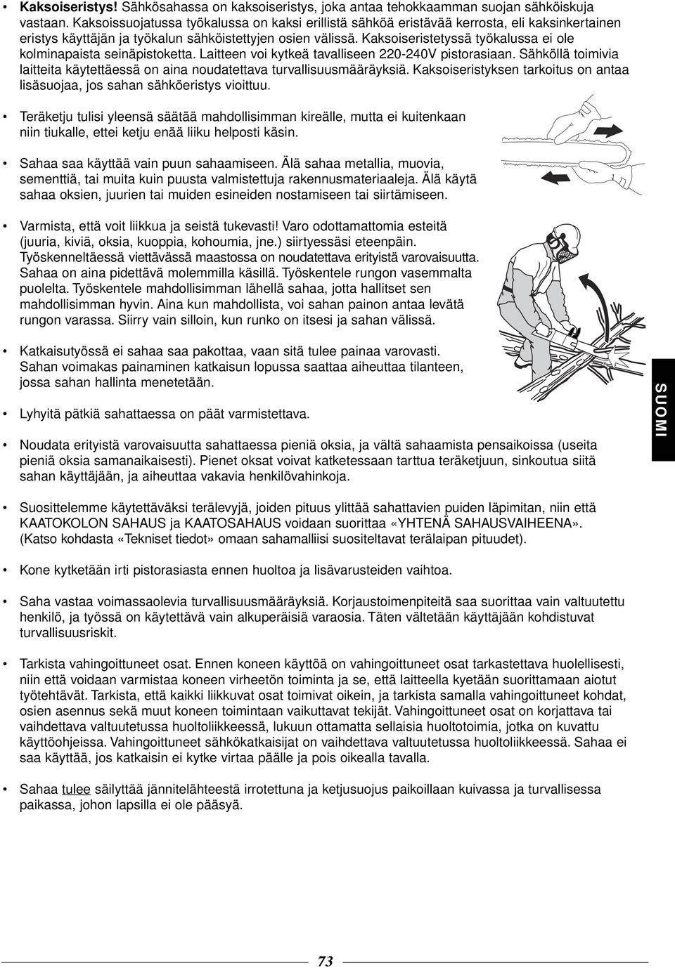 Kaksoiseristetyssä työkalussa ei ole kolminapaista seinäpistoketta. Laitteen voi kytkeä tavalliseen 220-240V pistorasiaan.