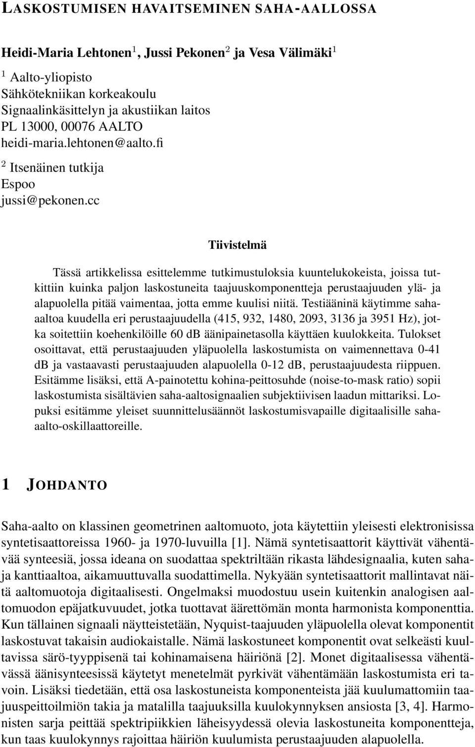 cc Tiivistelmä Tässä artikkelissa esittelemme tutkimustuloksia kuuntelukokeista, joissa tutkittiin kuinka paljon laskostuneita taajuuskomponentteja perustaajuuden ylä- ja alapuolella pitää vaimentaa,