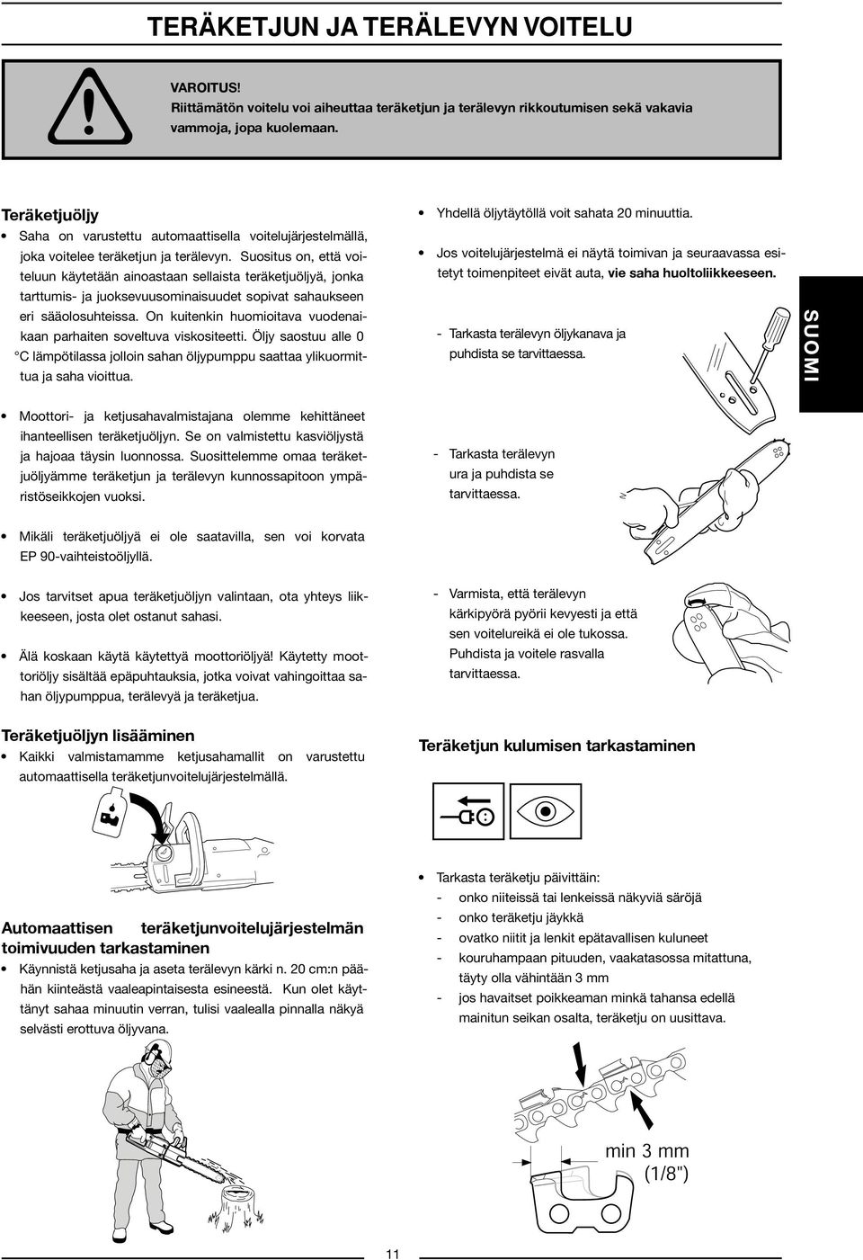 Suositus on, että voiteluun käytetään ainoastaan sellaista teräketjuöljyä, jonka tarttumis- ja juoksevuusominaisuudet sopivat sahaukseen eri sääolosuhteissa.