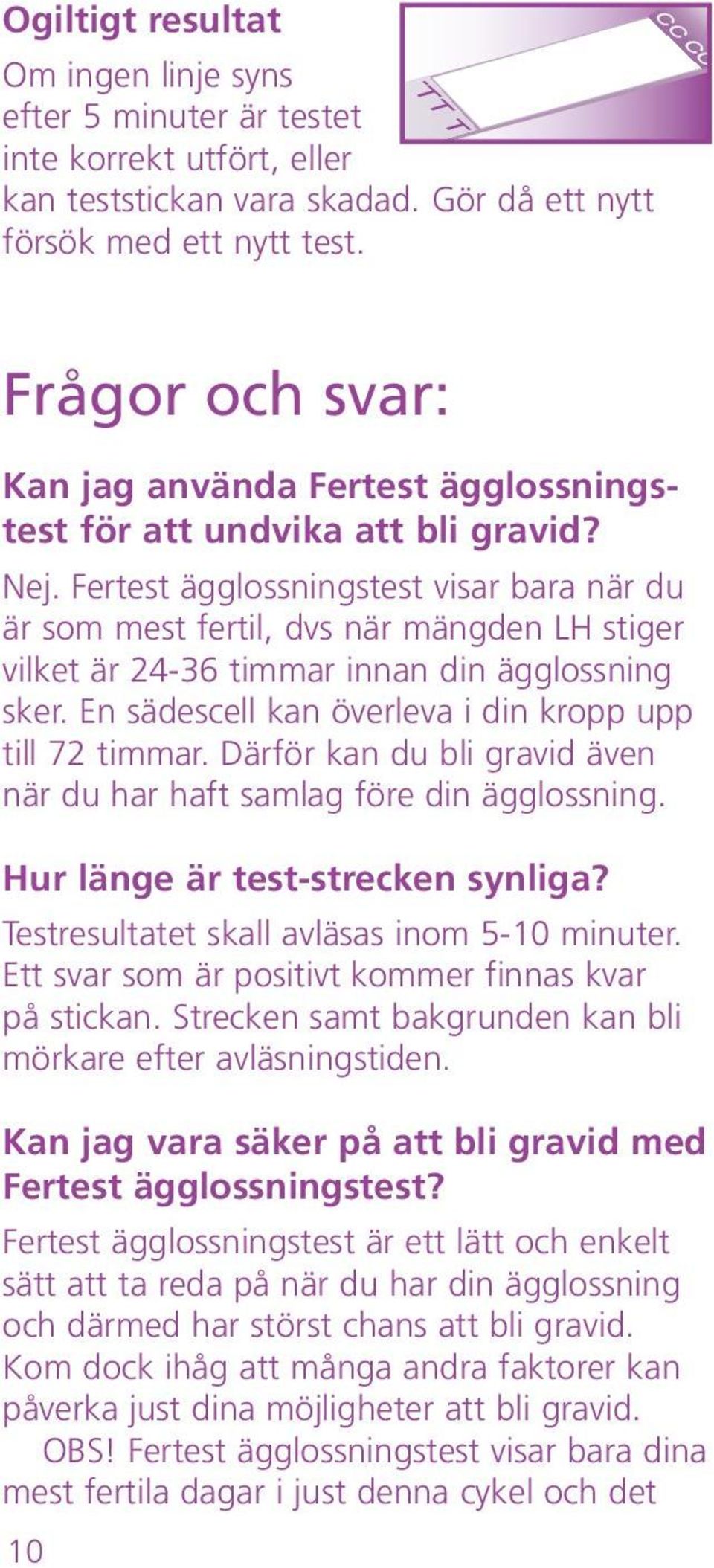 Fertest ägglossningstest visar bara när du är som mest fertil, dvs när mängden LH stiger vilket är 24-36 timmar innan din ägglossning sker. En sädescell kan överleva i din kropp upp till 72 timmar.