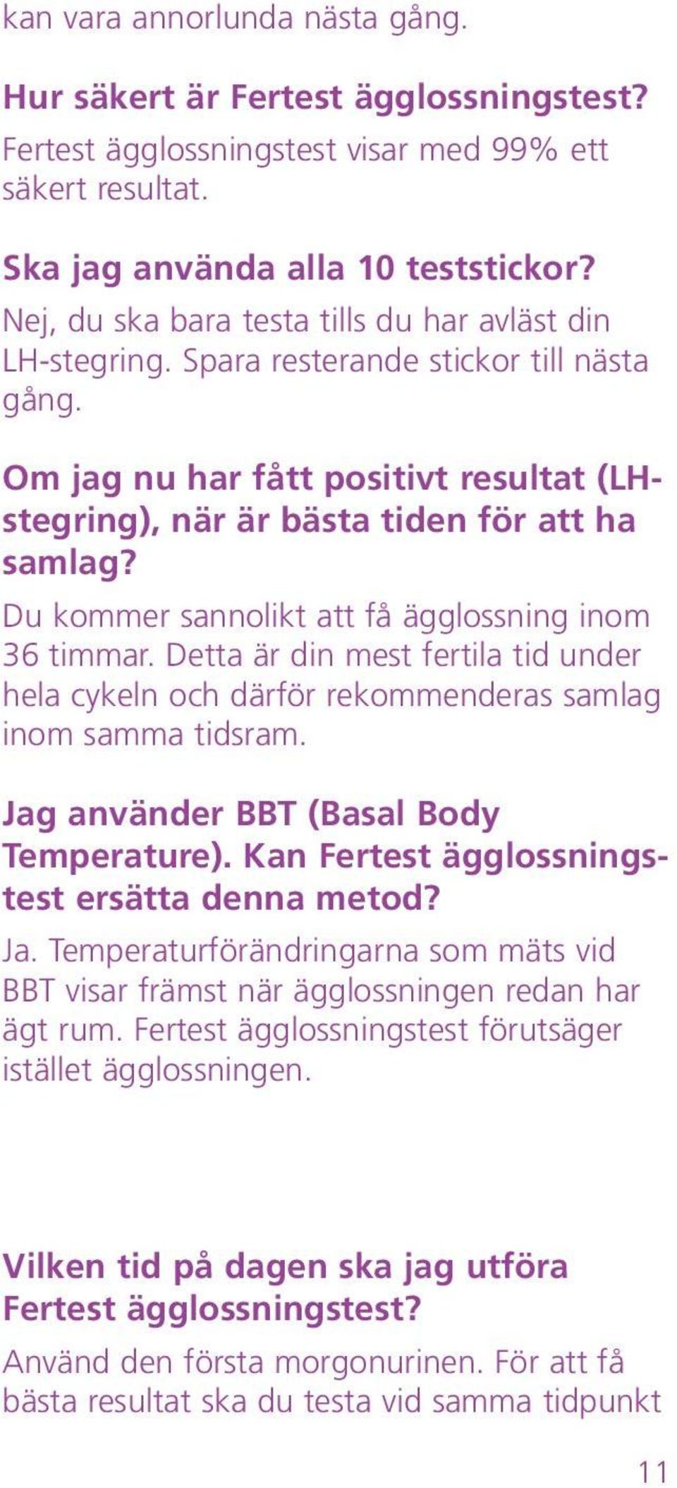 Du kommer sannolikt att få ägglossning inom 36 timmar. Detta är din mest fertila tid under hela cykeln och därför rekommenderas samlag inom samma tidsram. Jag använder BBT (Basal Body Temperature).