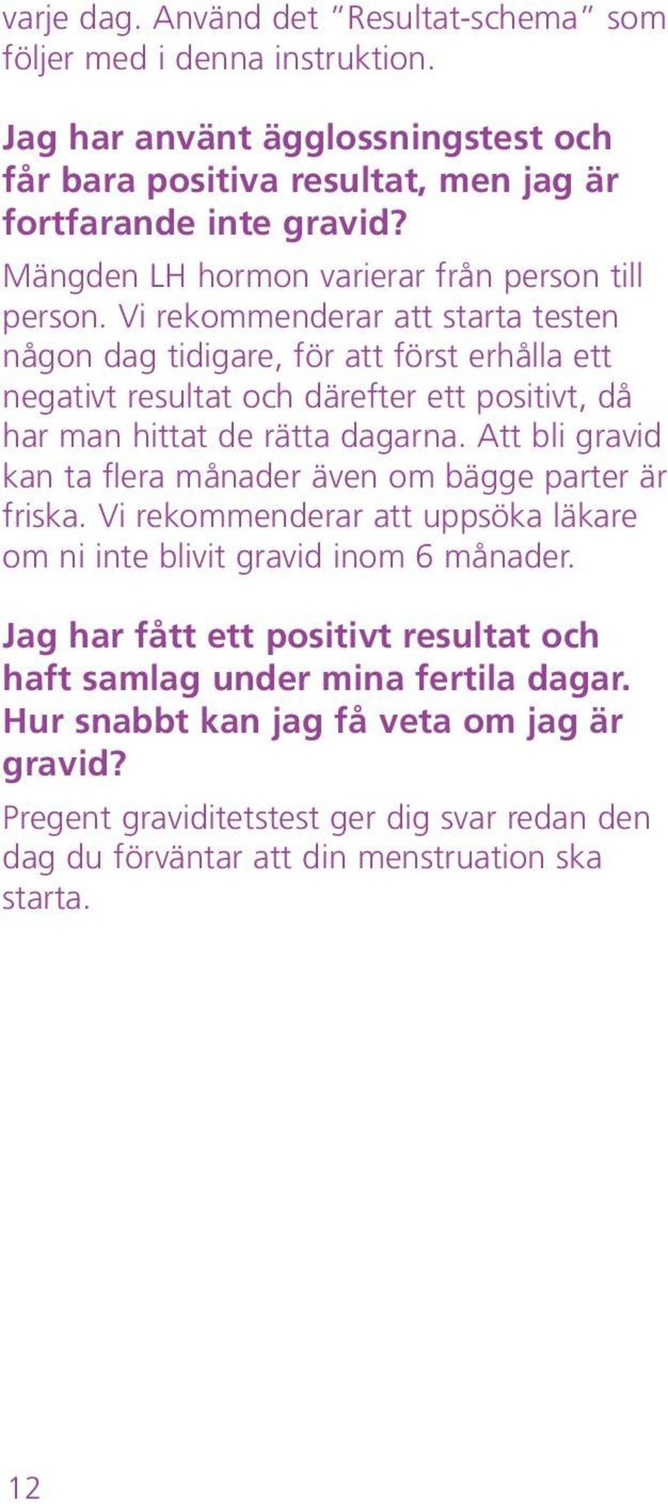 Vi rekommenderar att starta testen någon dag tidigare, för att först erhålla ett negativt resultat och därefter ett positivt, då har man hittat de rätta dagarna.