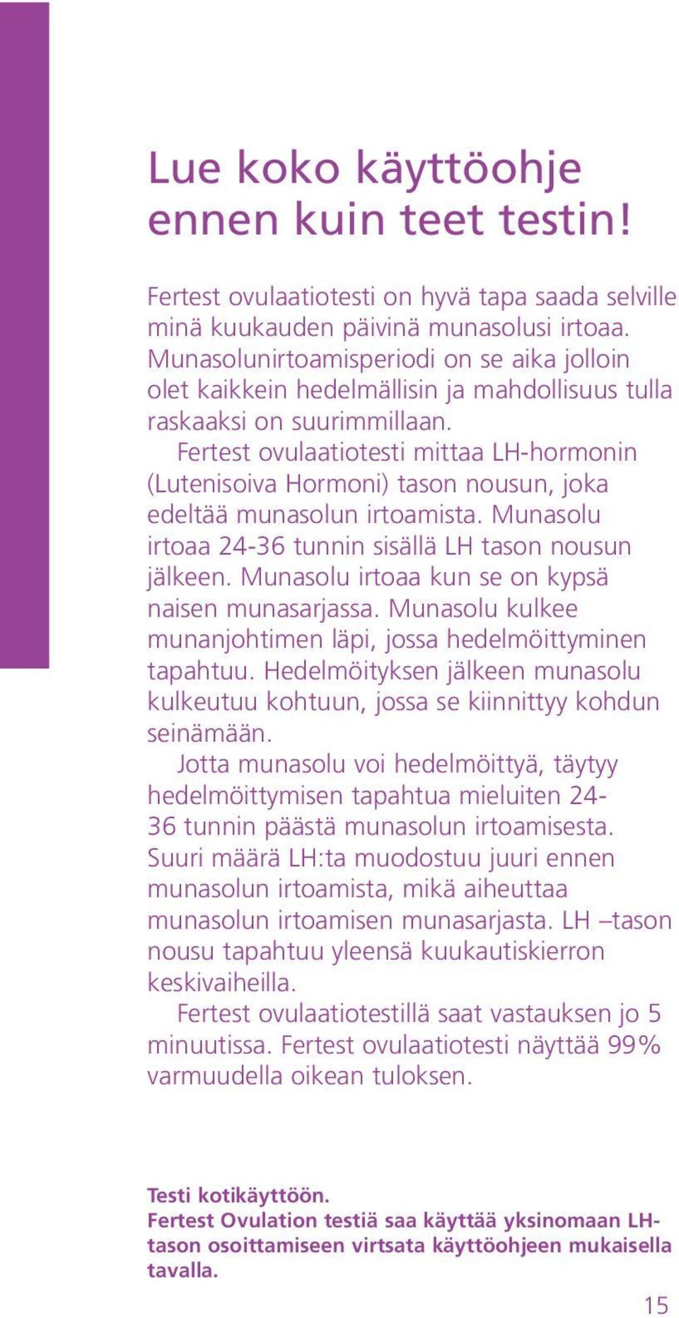Fertest ovulaatiotesti mittaa LH-hormonin (Lutenisoiva Hormoni) tason nousun, joka edeltää munasolun irtoamista. Munasolu irtoaa 24-36 tunnin sisällä LH tason nousun jälkeen.