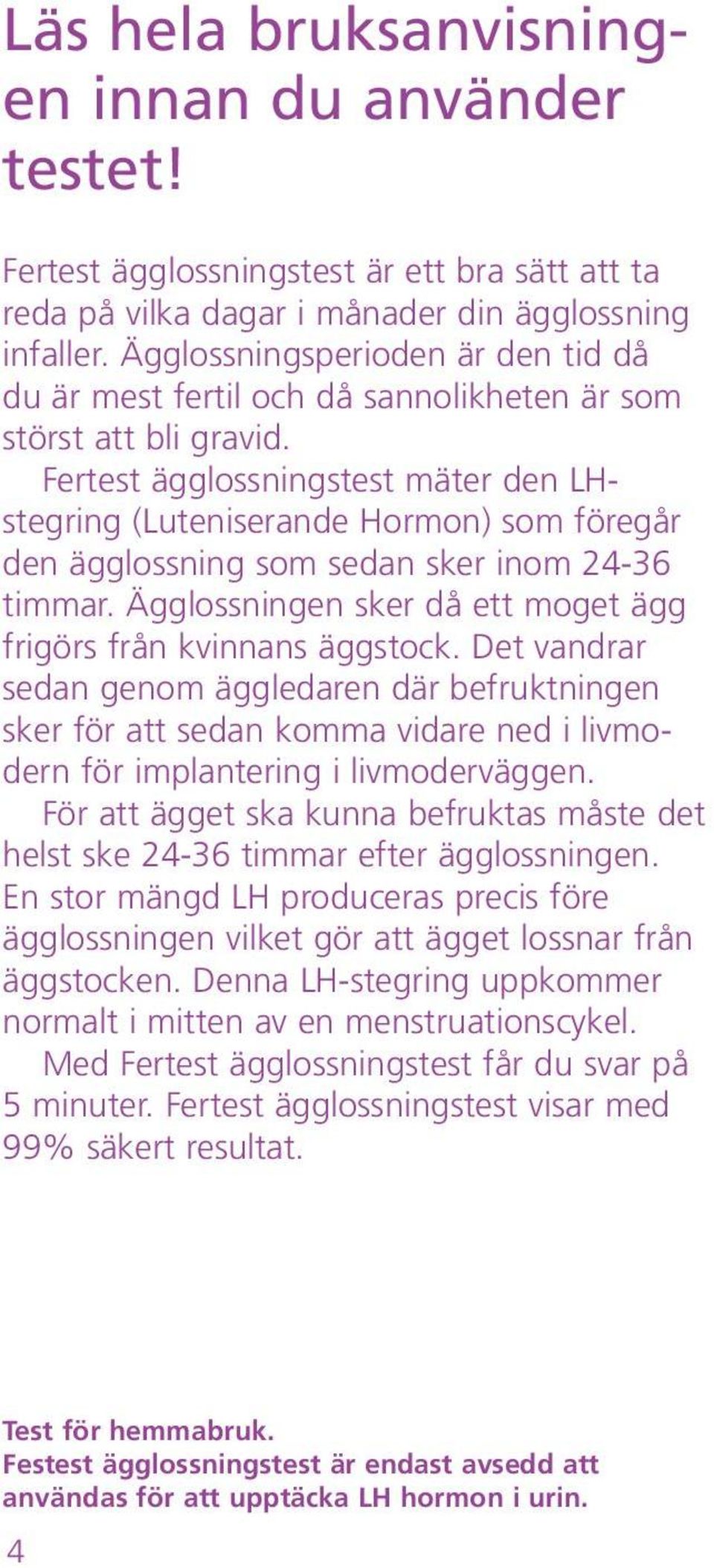 Fertest ägglossningstest mäter den LHstegring (Luteniserande Hormon) som föregår den ägglossning som sedan sker inom 24-36 timmar. Ägglossningen sker då ett moget ägg frigörs från kvinnans äggstock.