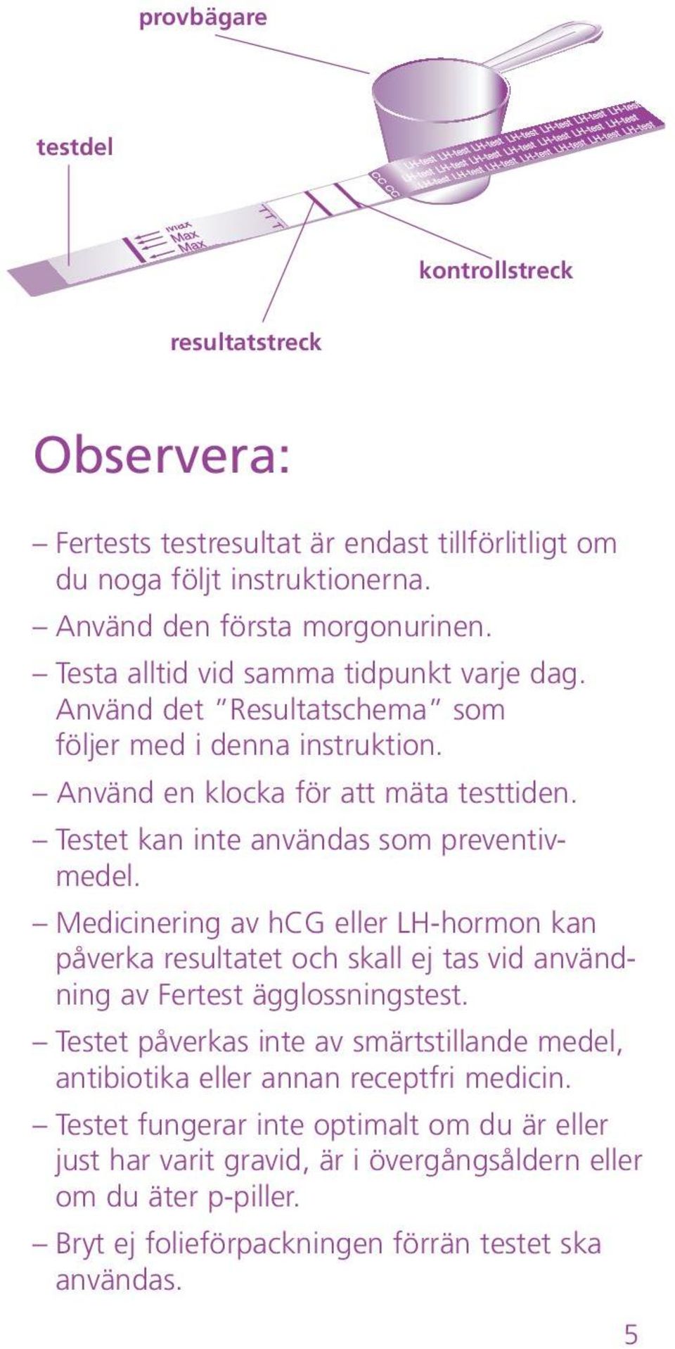 Testet kan inte användas som preventivmedel. Medicinering av hcg eller LH-hormon kan påverka resultatet och skall ej tas vid användning av Fertest ägglossningstest.