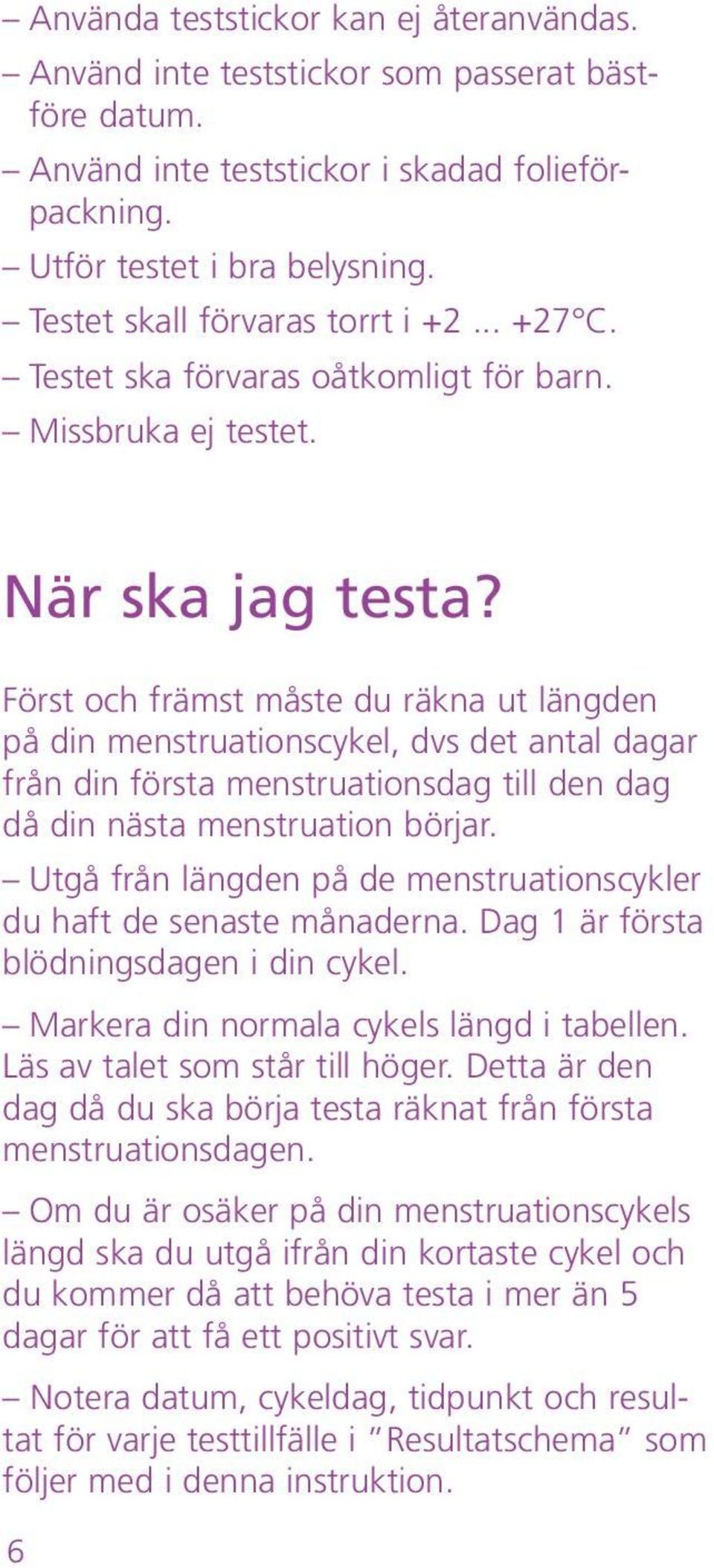 Först och främst måste du räkna ut längden på din menstruationscykel, dvs det antal dagar från din första menstruationsdag till den dag då din nästa menstruation börjar.