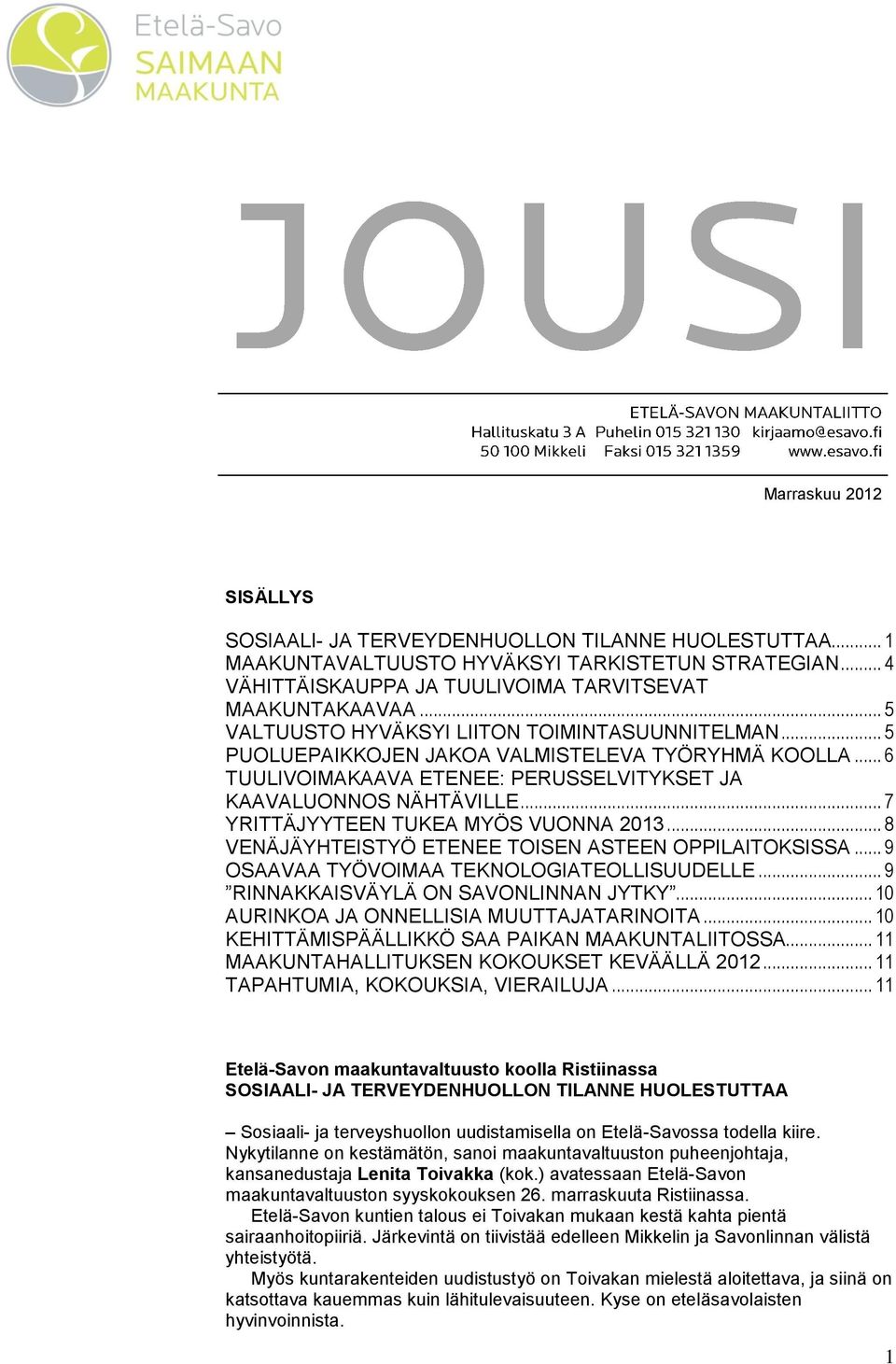 .. 7 YRITTÄJYYTEEN TUKEA MYÖS VUONNA 2013... 8 VENÄJÄYHTEISTYÖ ETENEE TOISEN ASTEEN OPPILAITOKSISSA... 9 OSAAVAA TYÖVOIMAA TEKNOLOGIATEOLLISUUDELLE... 9 RINNAKKAISVÄYLÄ ON SAVONLINNAN JYTKY.