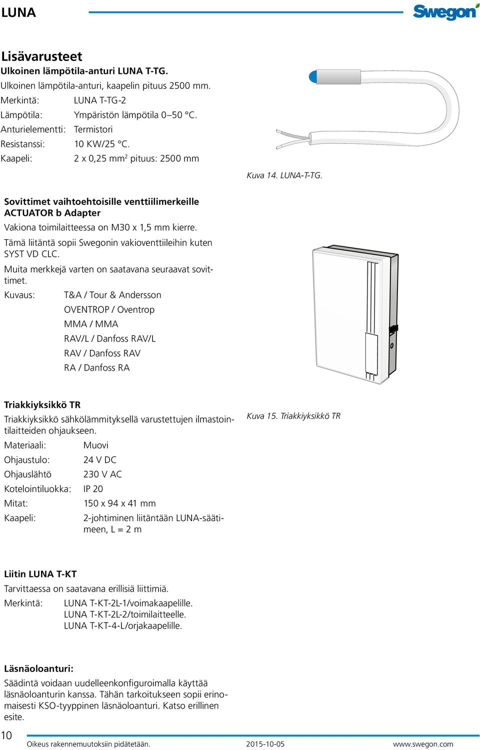 Sovittimet vaihtoehtoisille venttiilimerkeille ACTUATOR b Adapter Vakiona toimilaitteessa on M30 x 1,5 mm kierre. Tämä liitäntä sopii Swegonin vakioventtiileihin kuten SYST VD CLC.