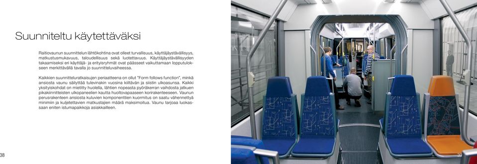Kaikkien suunnitteluratkaisujen periaatteena on ollut Form follows function, minkä ansiosta vaunu säilyttää tulevinakin vuosina kiiltävän ja siistin ulkoasunsa.