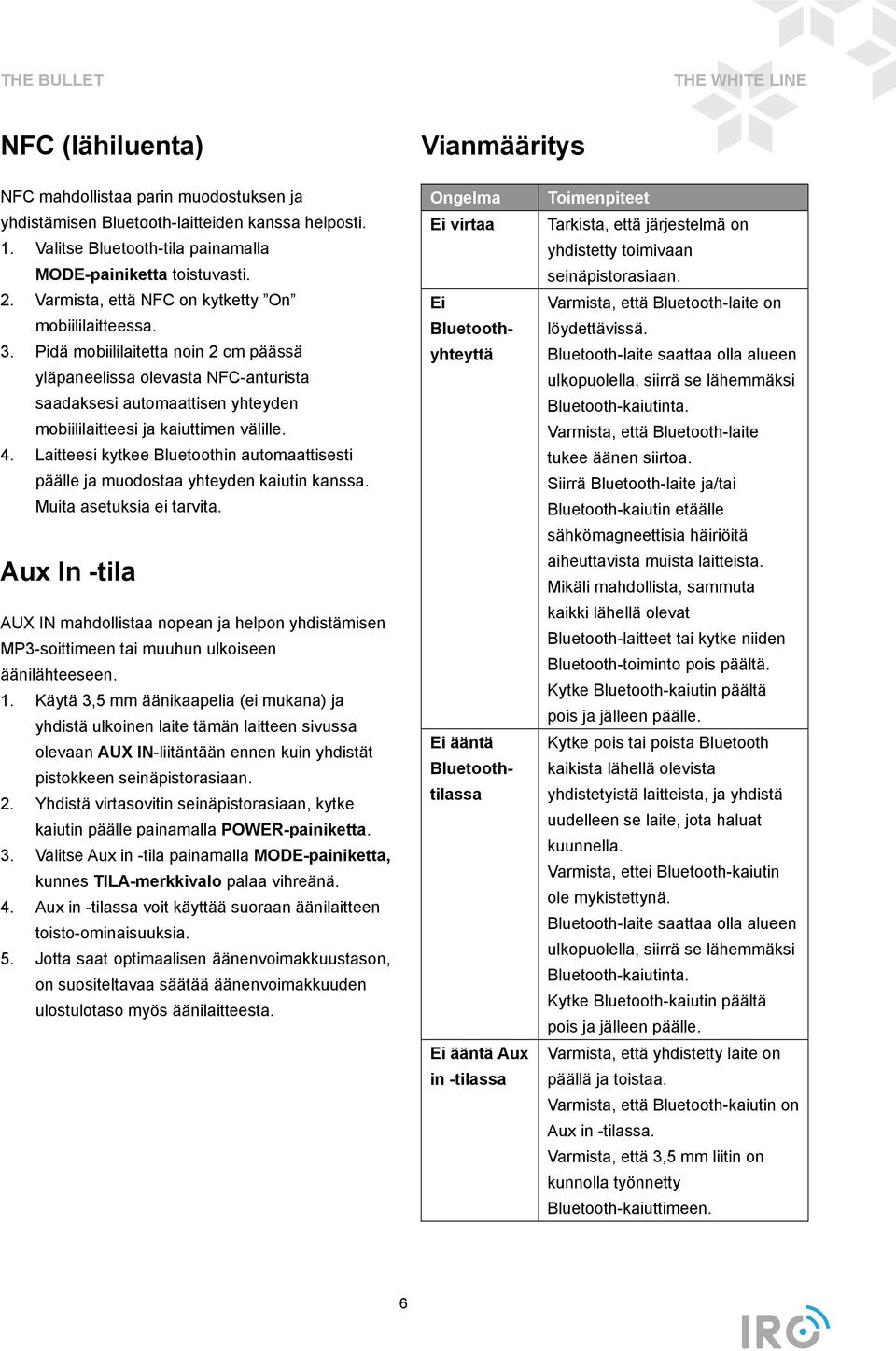 Pidä mobiililaitetta noin 2 cm päässä yläpaneelissa olevasta NFC-anturista saadaksesi automaattisen yhteyden mobiililaitteesi ja kaiuttimen välille. 4.