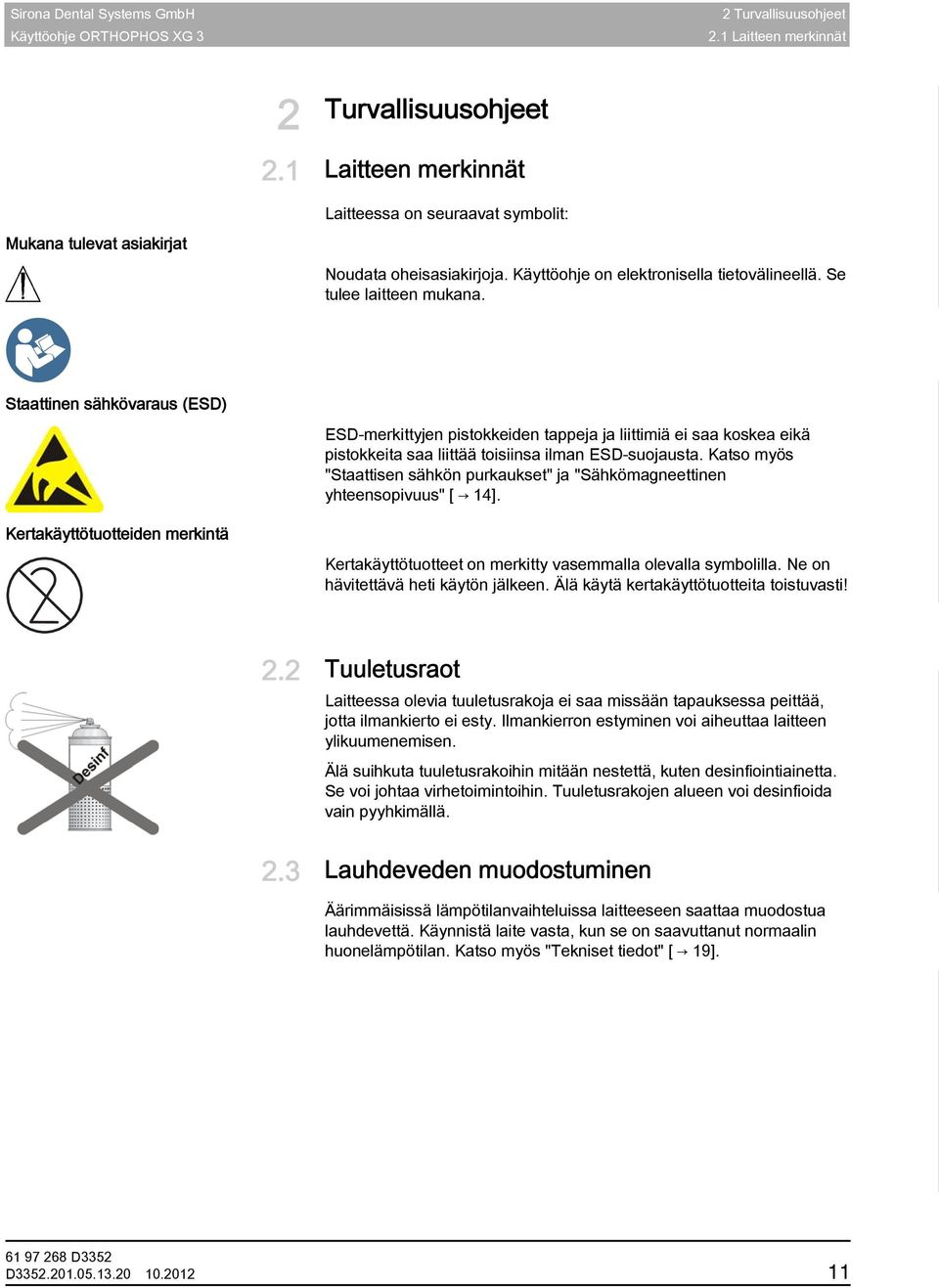 Staattinen sähkövaraus (ESD) ESD-merkittyjen pistokkeiden tappeja ja liittimiä ei saa koskea eikä pistokkeita saa liittää toisiinsa ilman ESD-suojausta.