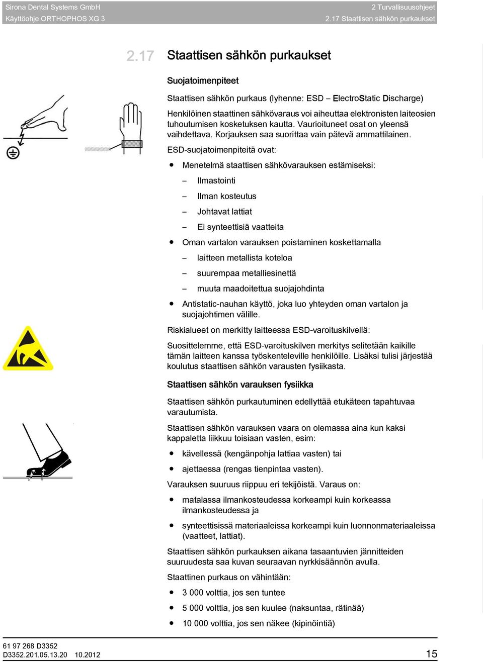 elektronisten laiteosien tuhoutumisen kosketuksen kautta. Vaurioituneet osat on yleensä vaihdettava. Korjauksen saa suorittaa vain pätevä ammattilainen.