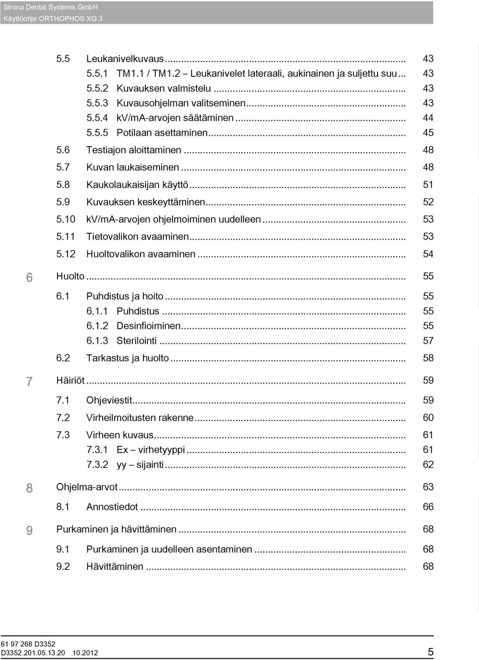 9 Kuvauksen keskeyttäminen... 52 5.10 kv/ma-arvojen ohjelmoiminen uudelleen... 53 5.11 Tietovalikon avaaminen... 53 5.12 Huoltovalikon avaaminen... 54 6 Huolto... 55 6.1 Puhdistus ja hoito... 55 6.1.1 Puhdistus... 55 6.1.2 Desinfioiminen.