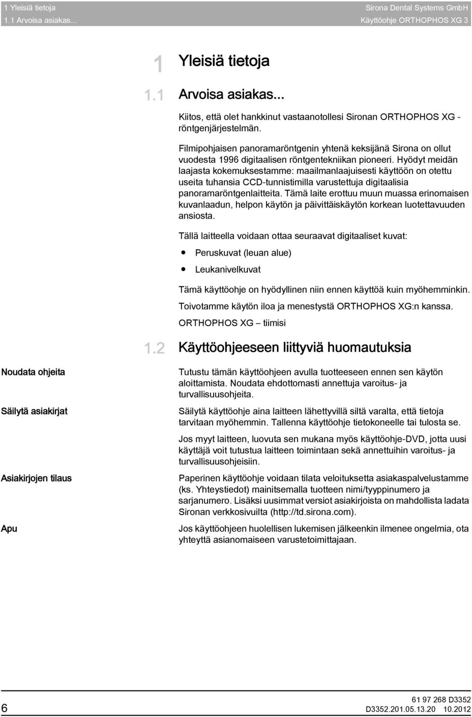 Suorituskuvaus Filmipohjaisen panoramaröntgenin yhtenä keksijänä Sirona on ollut vuodesta 1996 digitaalisen röntgentekniikan pioneeri.