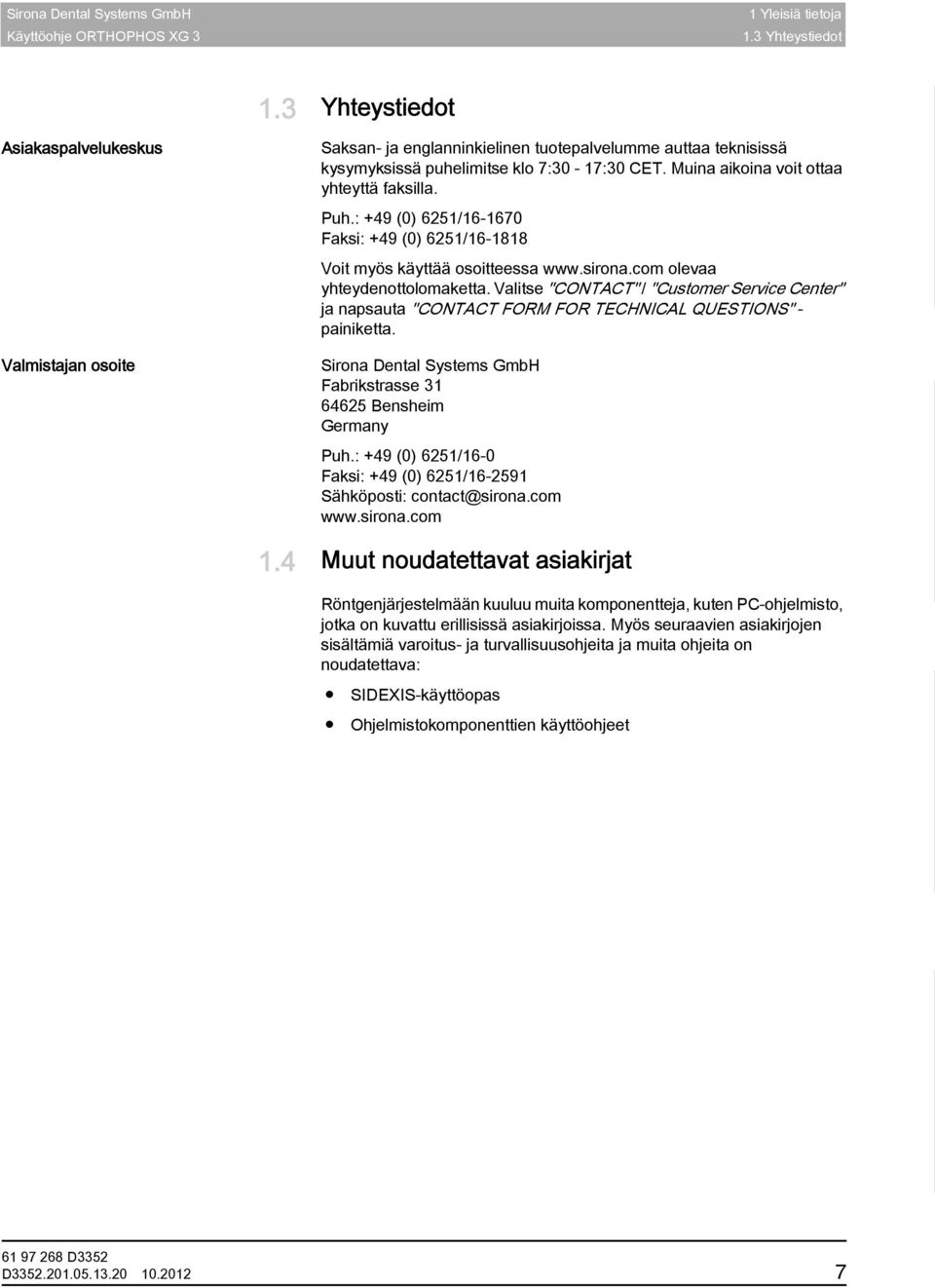 Puh.: +49 (0) 6251/16-1670 Faksi: +49 (0) 6251/16-1818 Voit myös käyttää osoitteessa www.sirona.com olevaa yhteydenottolomaketta.