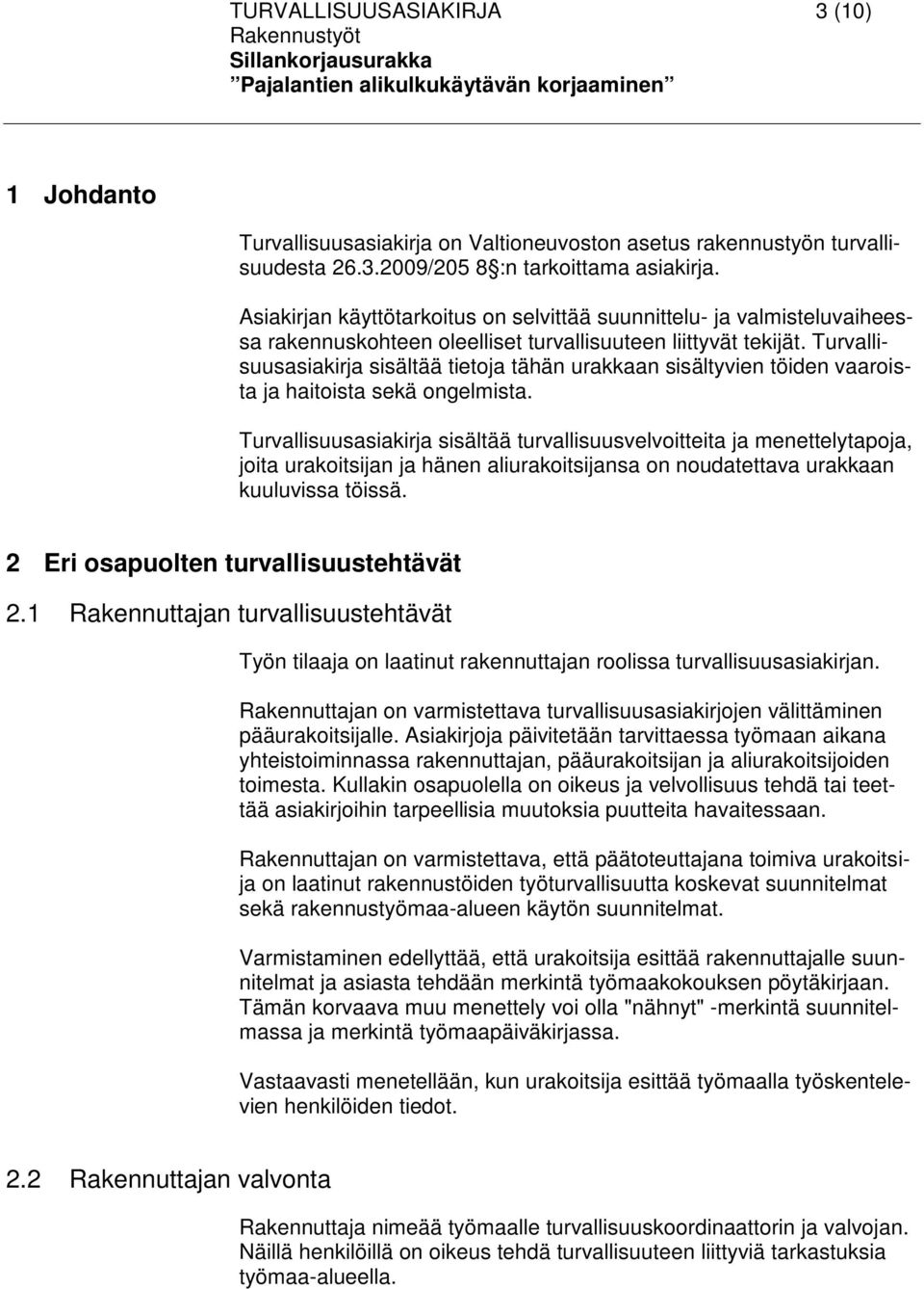 Turvallisuusasiakirja sisältää tietoja tähän urakkaan sisältyvien töiden vaaroista ja haitoista sekä ongelmista.