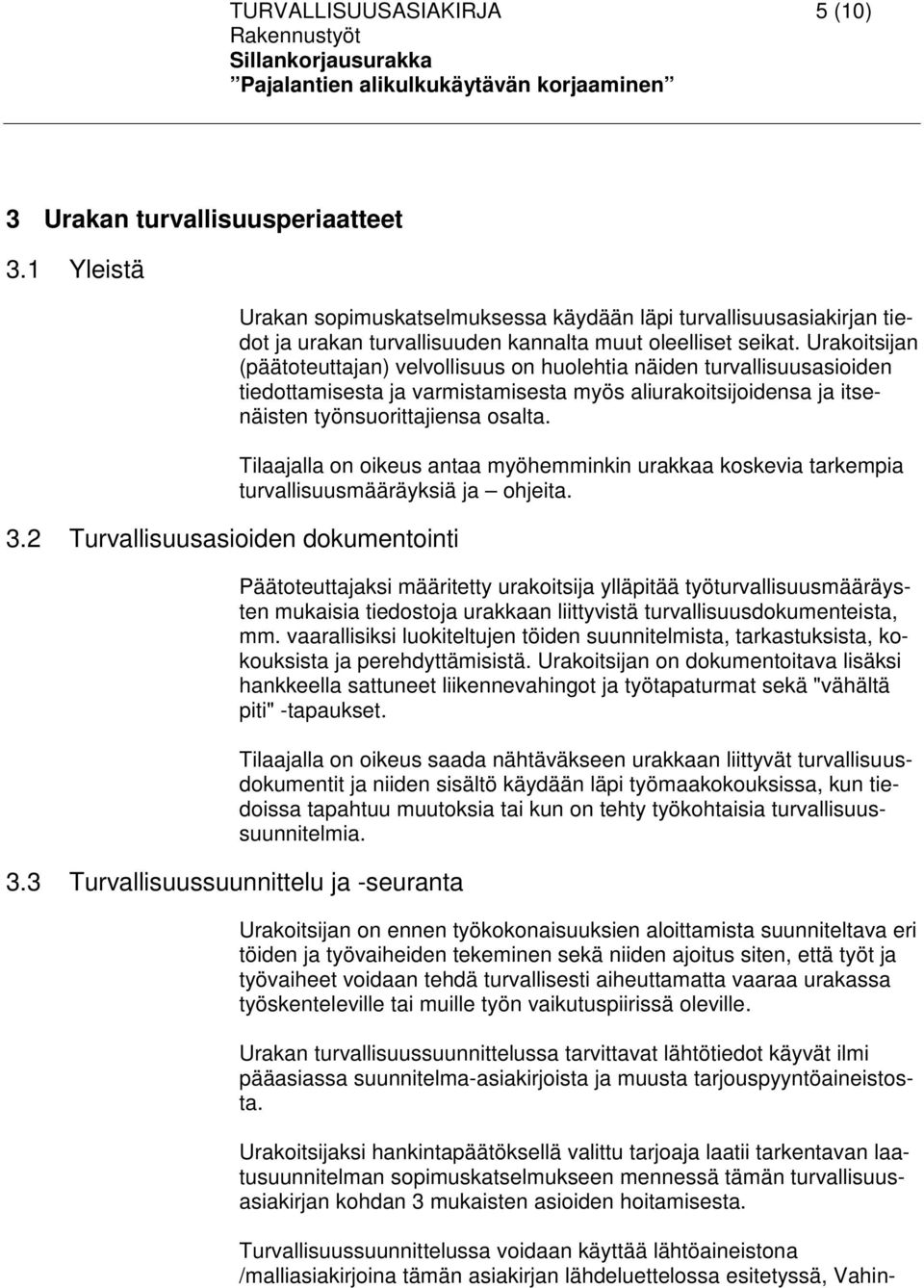 Urakoitsijan (päätoteuttajan) velvollisuus on huolehtia näiden turvallisuusasioiden tiedottamisesta ja varmistamisesta myös aliurakoitsijoidensa ja itsenäisten työnsuorittajiensa osalta.