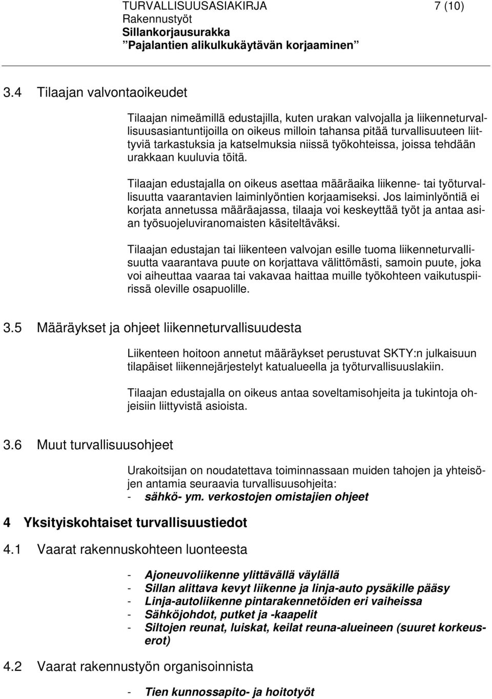 katselmuksia niissä työkohteissa, joissa tehdään urakkaan kuuluvia töitä. Tilaajan edustajalla on oikeus asettaa määräaika liikenne- tai työturvallisuutta vaarantavien laiminlyöntien korjaamiseksi.