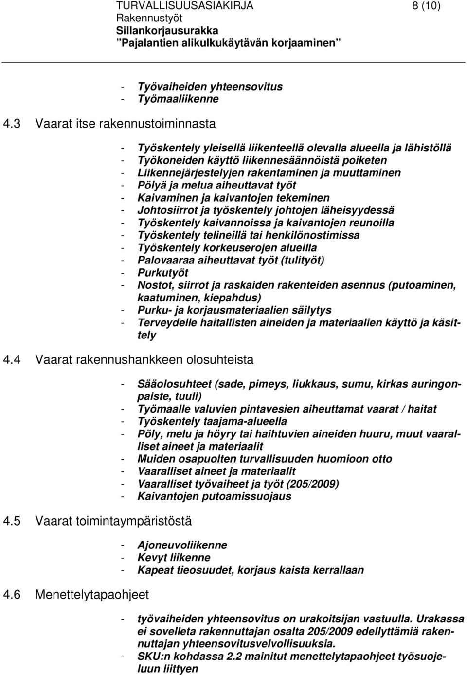 muuttaminen - Pölyä ja melua aiheuttavat työt - Kaivaminen ja kaivantojen tekeminen - Johtosiirrot ja työskentely johtojen läheisyydessä - Työskentely kaivannoissa ja kaivantojen reunoilla -