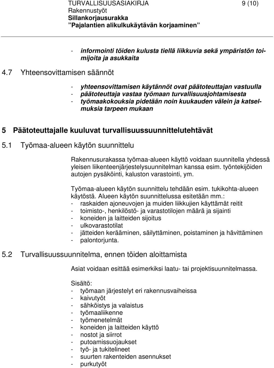 työmaan turvallisuusjohtamisesta - työmaakokouksia pidetään noin kuukauden välein ja katselmuksia tarpeen mukaan 5 Päätoteuttajalle kuuluvat turvallisuussuunnittelutehtävät 5.