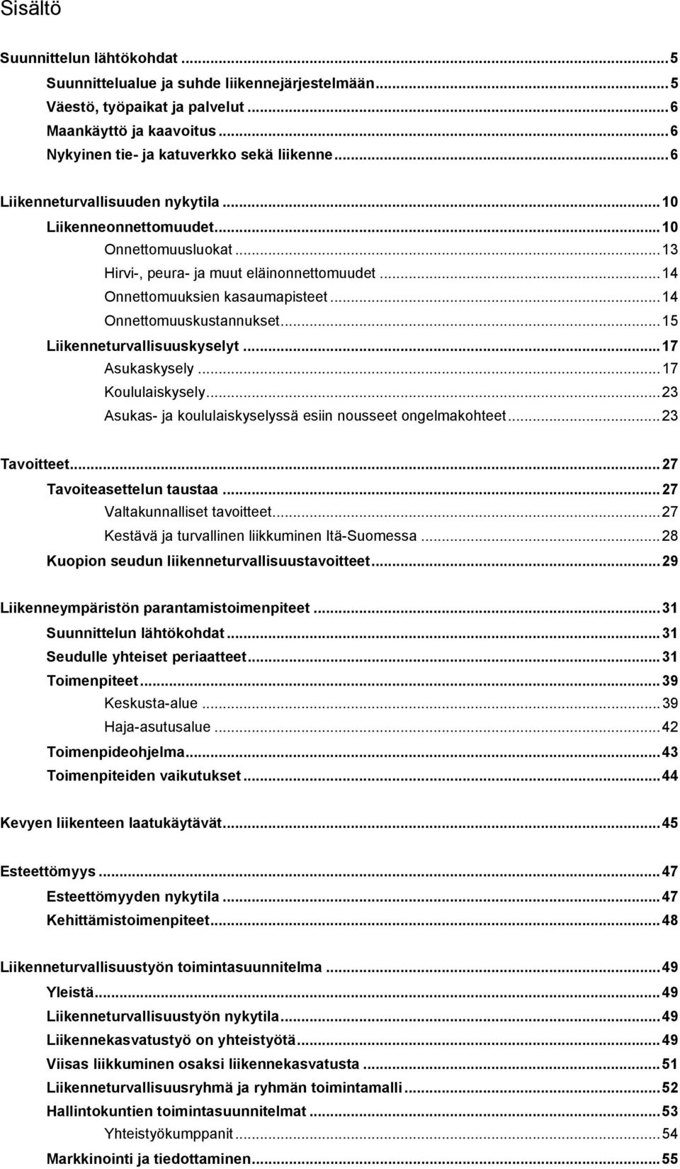 .. 14 Onnettomuuskustannukset... 15 Liikenneturvallisuuskyselyt... 17 Asukaskysely... 17 Koululaiskysely... 23 Asukas- ja koululaiskyselyssä esiin nousseet ongelmakohteet... 23 Tavoitteet.