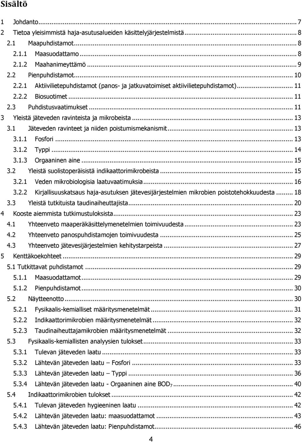 1 Jäteveden ravinteet ja niiden poistumismekanismit... 13 3.1.1 Fosfori... 13 3.1.2 Typpi... 14 3.1.3 Orgaaninen aine... 15 3.2 Yleistä suolistoperäisistä indikaattorimikrobeista... 15 3.2.1 Veden mikrobiologisia laatuvaatimuksia.