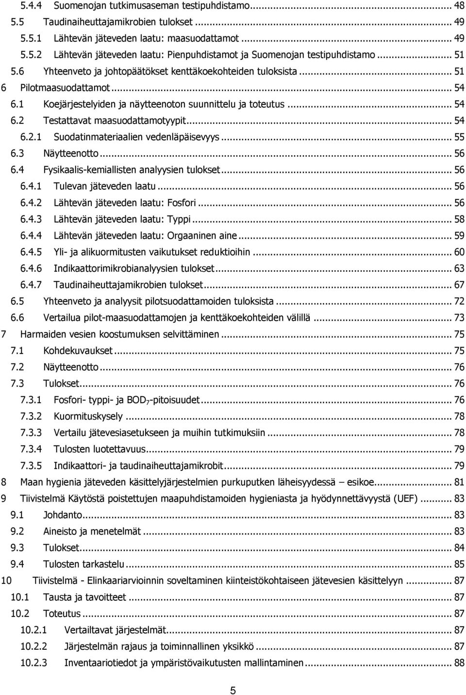 .. 54 6.2.1 Suodatinmateriaalien vedenläpäisevyys... 55 6.3 Näytteenotto... 56 6.4 Fysikaalis-kemiallisten analyysien tulokset... 56 6.4.1 Tulevan jäteveden laatu... 56 6.4.2 Lähtevän jäteveden laatu: Fosfori.