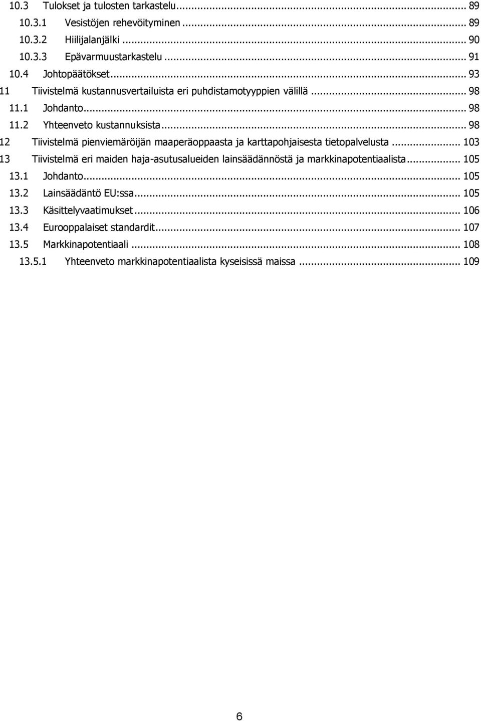 .. 98 12 Tiivistelmä pienviemäröijän maaperäoppaasta ja karttapohjaisesta tietopalvelusta.