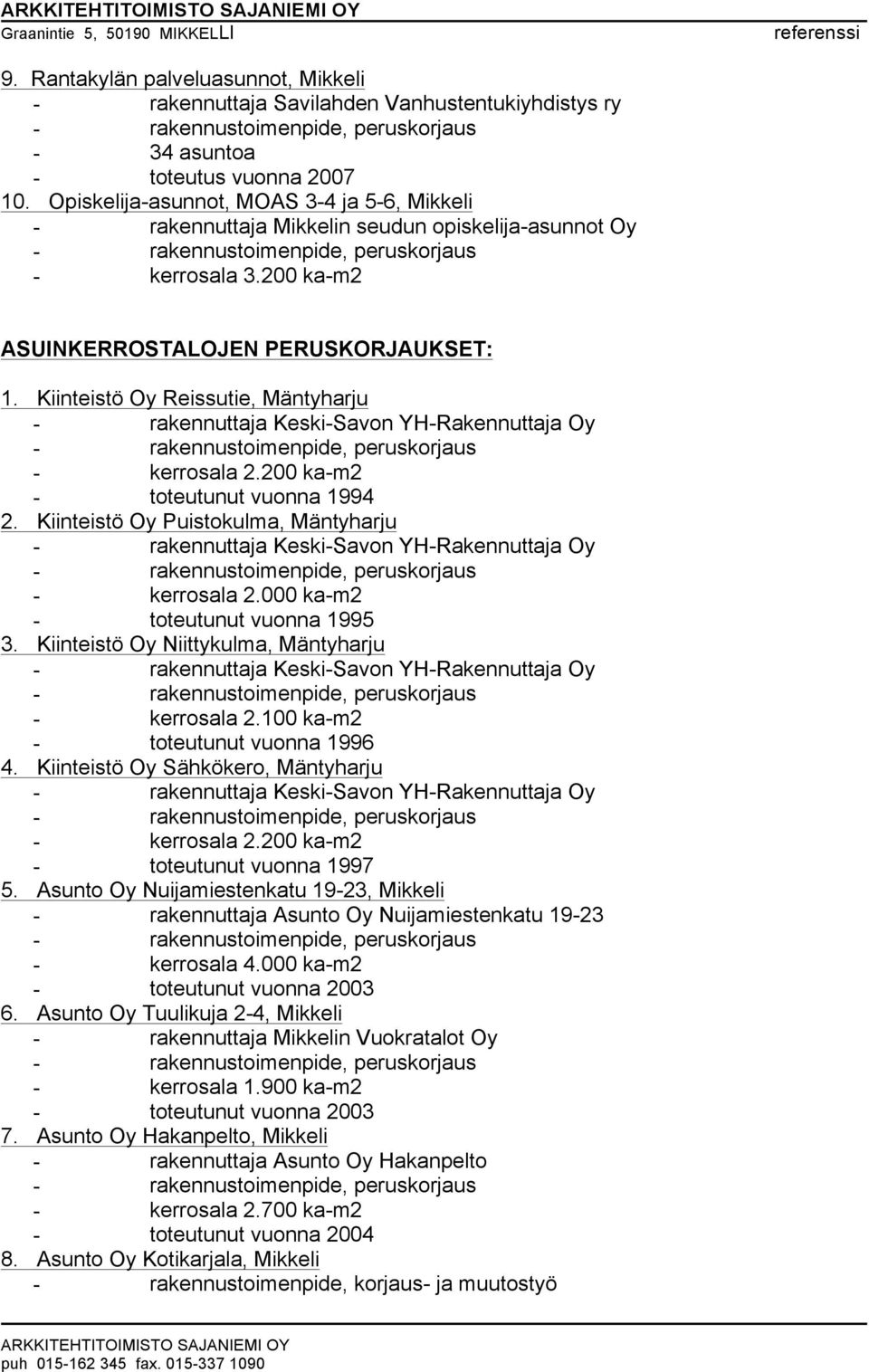 Kiinteistö Oy Reissutie, Mäntyharju - rakennuttaja Keski-Savon YH-Rakennuttaja Oy - kerrosala 2.200 ka-m2 - toteutunut vuonna 1994 2.