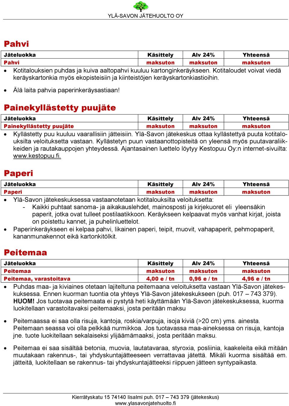 Painekyllästetty puujäte Painekyllästetty puujäte maksuton maksuton maksuton Kyllästetty puu kuuluu vaarallisiin jätteisiin.