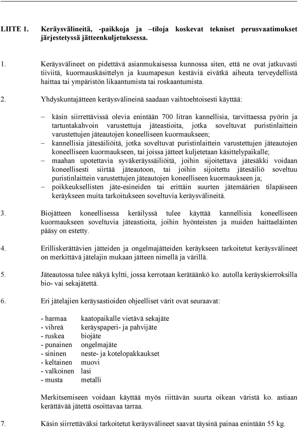 Keräysvälineet on pidettävä asianmukaisessa kunnossa siten, että ne ovat jatkuvasti tiiviitä, kuormauskäsittelyn ja kuumapesun kestäviä eivätkä aiheuta terveydellistä haittaa tai ympäristön