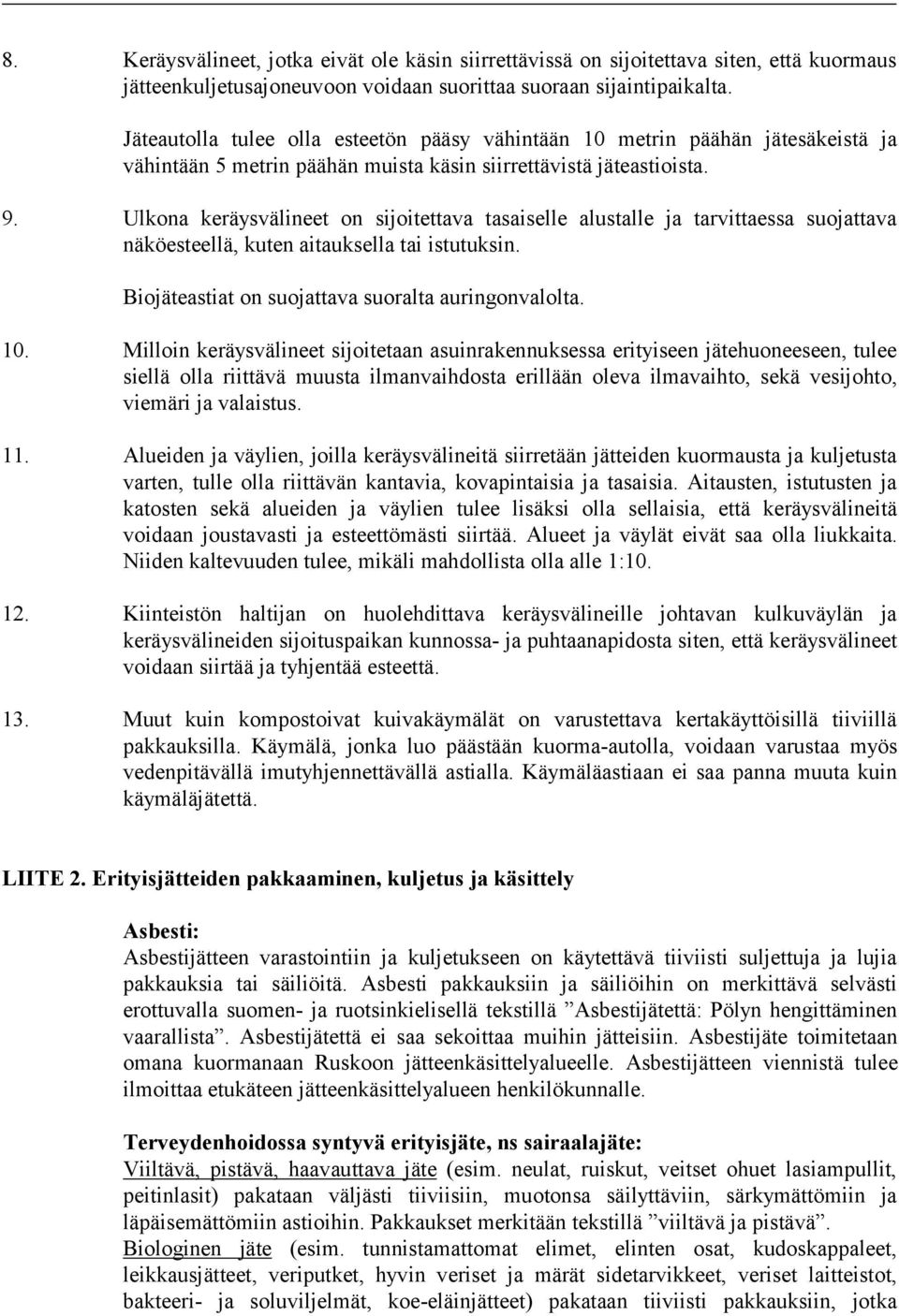 Ulkona keräysvälineet on sijoitettava tasaiselle alustalle ja tarvittaessa suojattava näköesteellä, kuten aitauksella tai istutuksin. Biojäteastiat on suojattava suoralta auringonvalolta. 10.