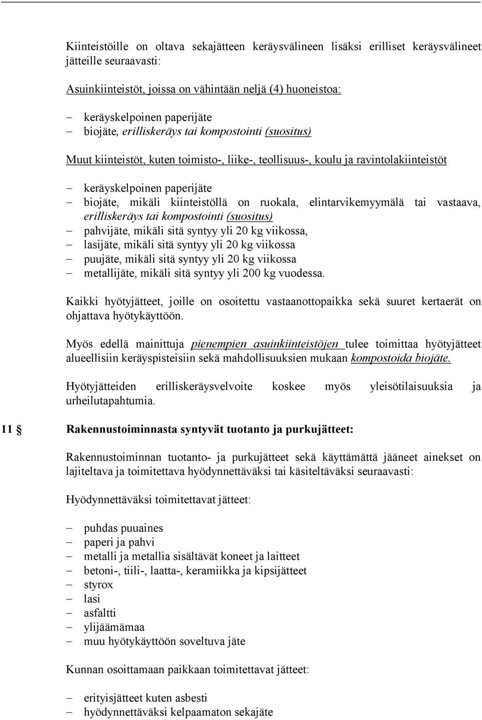 ruokala, elintarvikemyymälä tai vastaava, erilliskeräys tai kompostointi (suositus) pahvijäte, mikäli sitä syntyy yli 20 kg viikossa, lasijäte, mikäli sitä syntyy yli 20 kg viikossa puujäte, mikäli