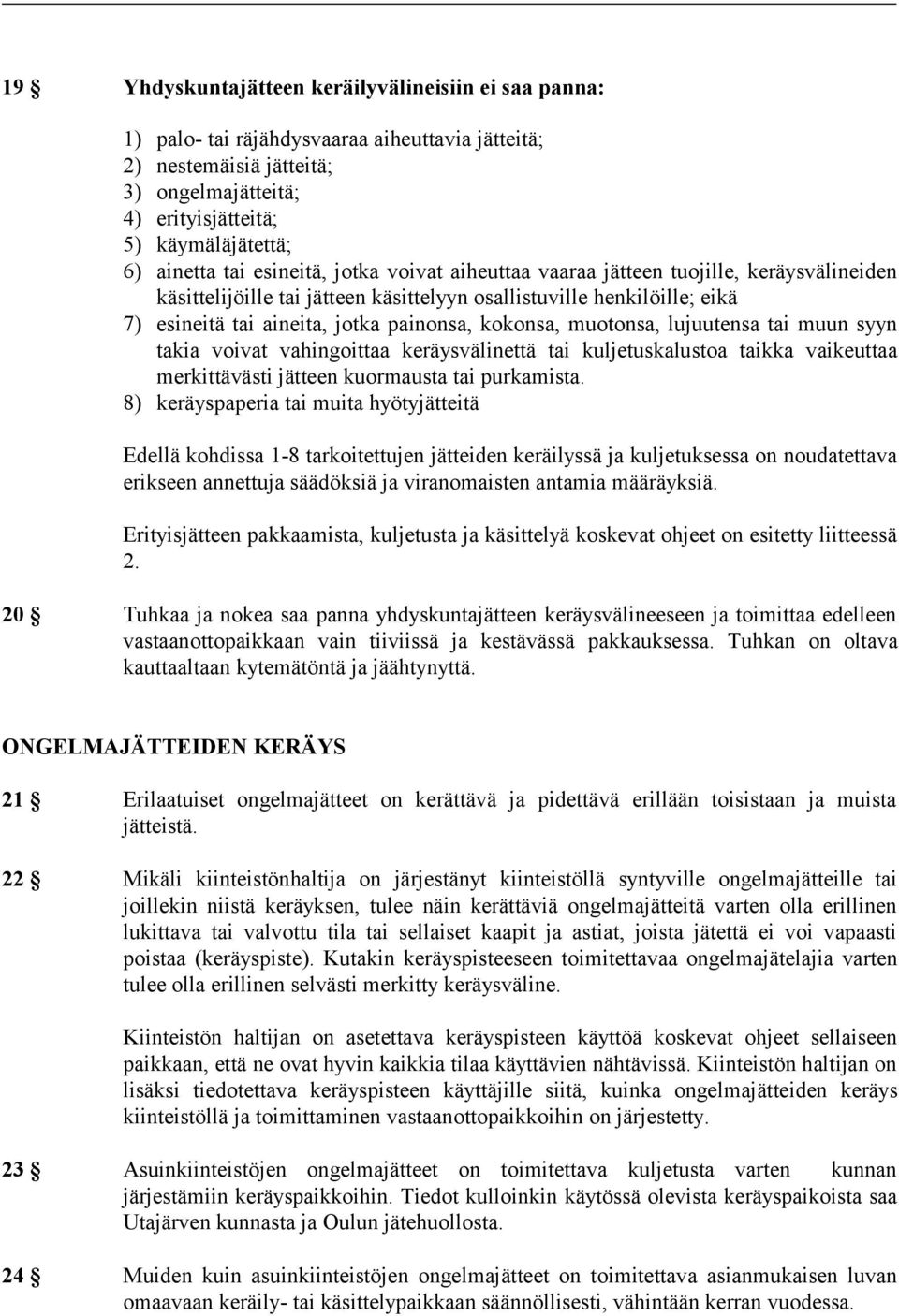 kokonsa, muotonsa, lujuutensa tai muun syyn takia voivat vahingoittaa keräysvälinettä tai kuljetuskalustoa taikka vaikeuttaa merkittävästi jätteen kuormausta tai purkamista.