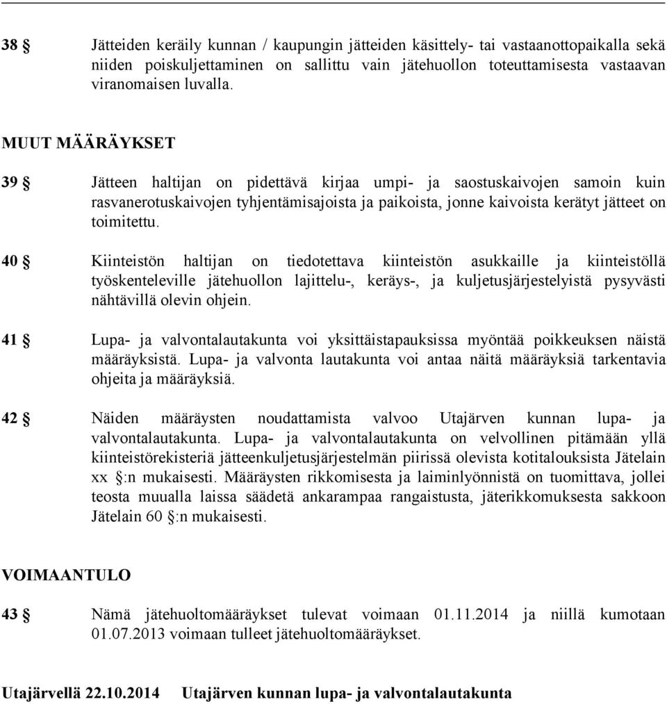 40 Kiinteistön haltijan on tiedotettava kiinteistön asukkaille ja kiinteistöllä työskenteleville jätehuollon lajittelu-, keräys-, ja kuljetusjärjestelyistä pysyvästi nähtävillä olevin ohjein.