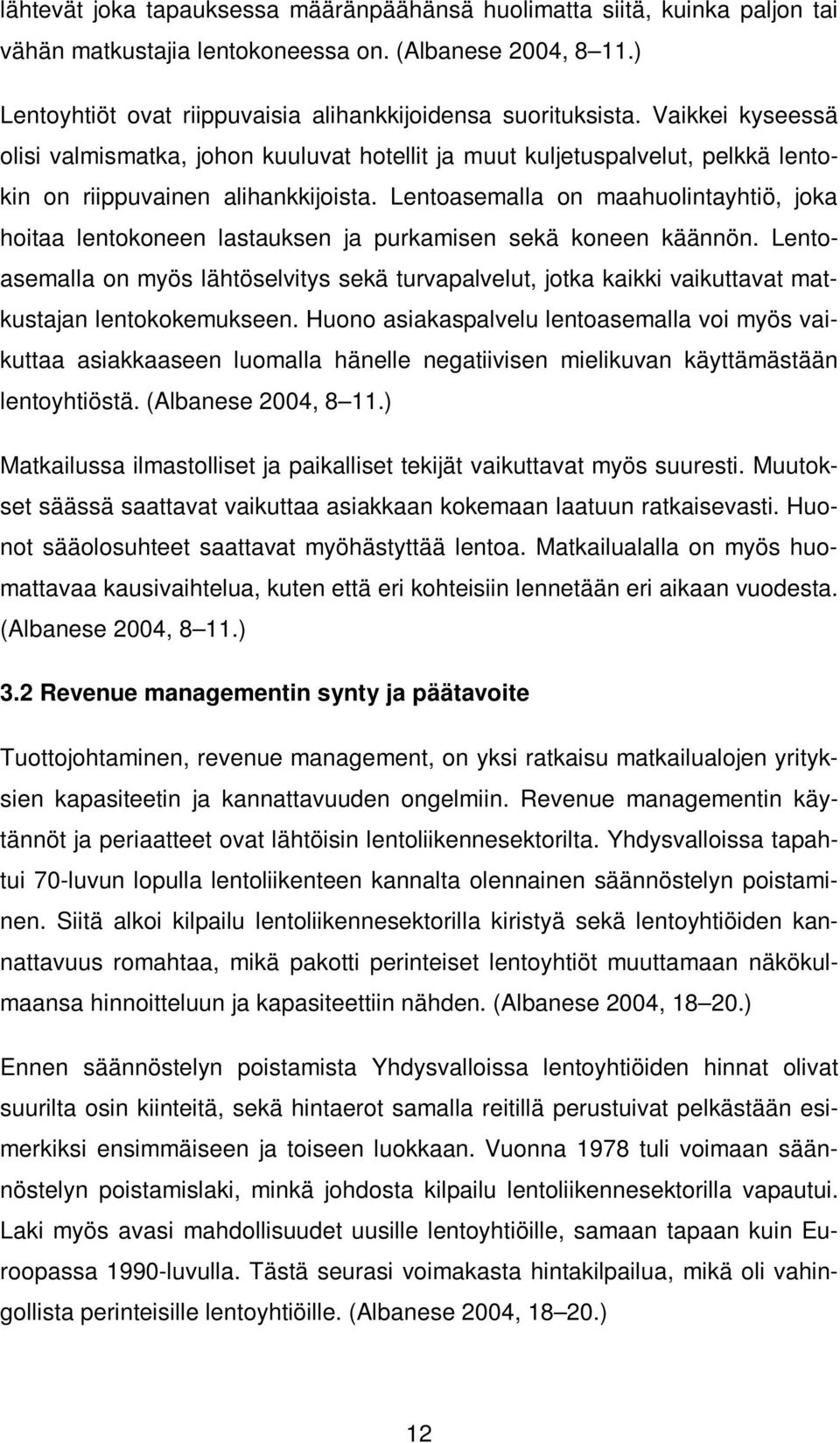 Lentoasemalla on maahuolintayhtiö, joka hoitaa lentokoneen lastauksen ja purkamisen sekä koneen käännön.