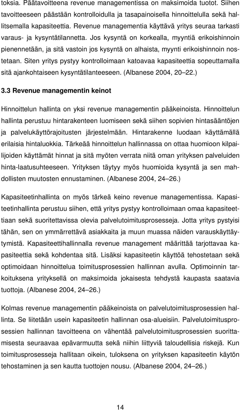 Jos kysyntä on korkealla, myyntiä erikoishinnoin pienennetään, ja sitä vastoin jos kysyntä on alhaista, myynti erikoishinnoin nostetaan.