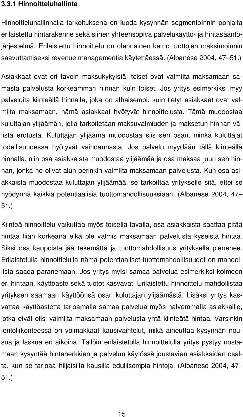 ) Asiakkaat ovat eri tavoin maksukykyisiä, toiset ovat valmiita maksamaan samasta palvelusta korkeamman hinnan kuin toiset.