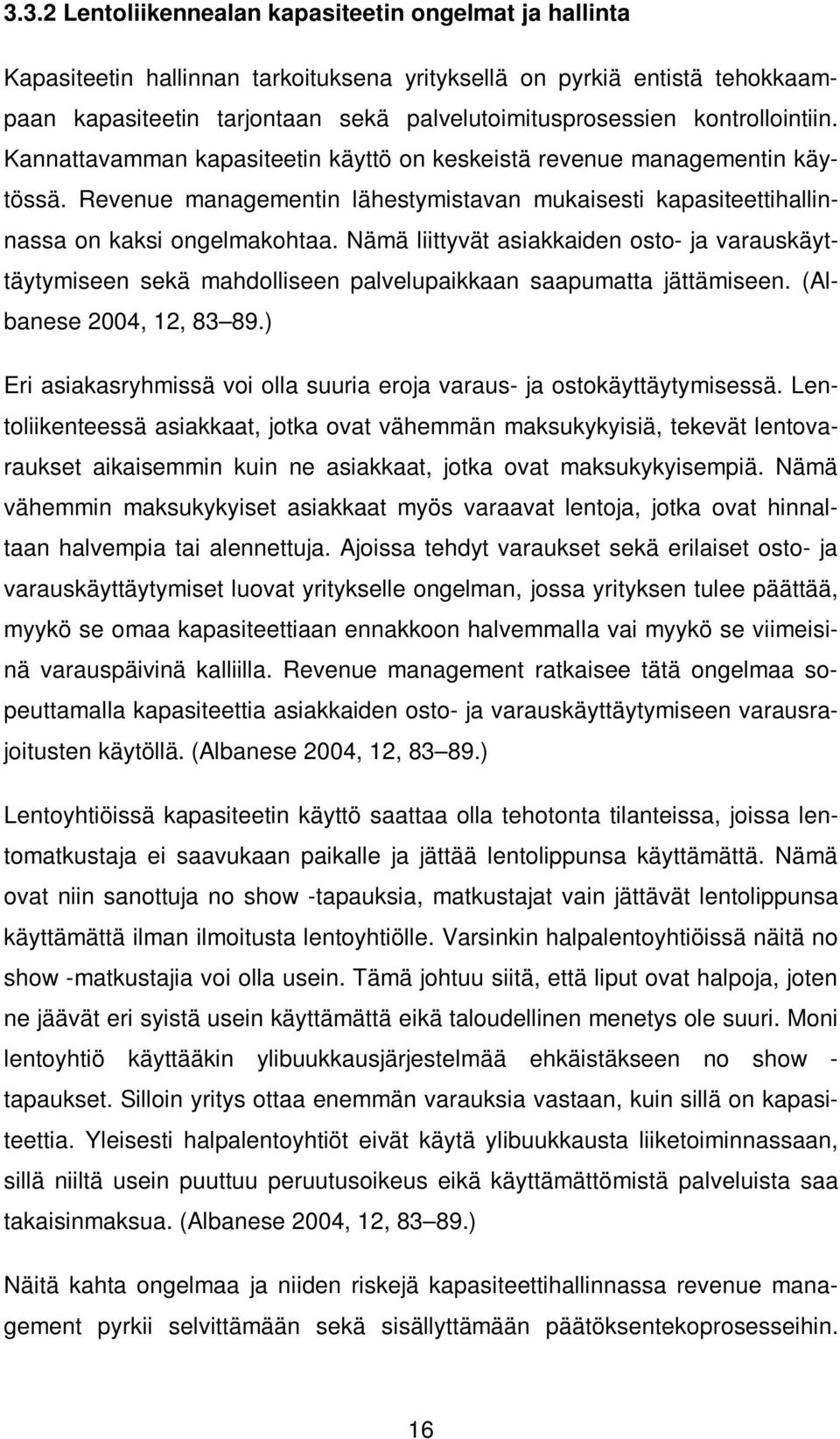 Nämä liittyvät asiakkaiden osto- ja varauskäyttäytymiseen sekä mahdolliseen palvelupaikkaan saapumatta jättämiseen. (Albanese 2004, 12, 83 89.