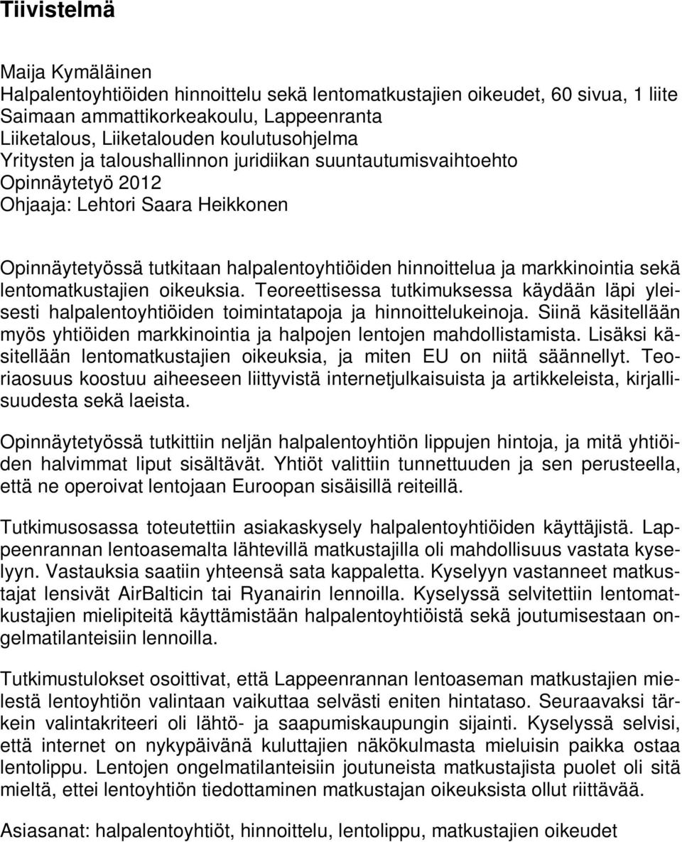 lentomatkustajien oikeuksia. Teoreettisessa tutkimuksessa käydään läpi yleisesti halpalentoyhtiöiden toimintatapoja ja hinnoittelukeinoja.