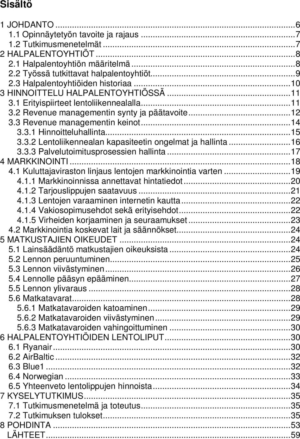 3 Revenue managementin keinot...14 3.3.1 Hinnoitteluhallinta...15 3.3.2 Lentoliikennealan kapasiteetin ongelmat ja hallinta...16 3.3.3 Palvelutoimitusprosessien hallinta...17 4 MARKKINOINTI...18 4.