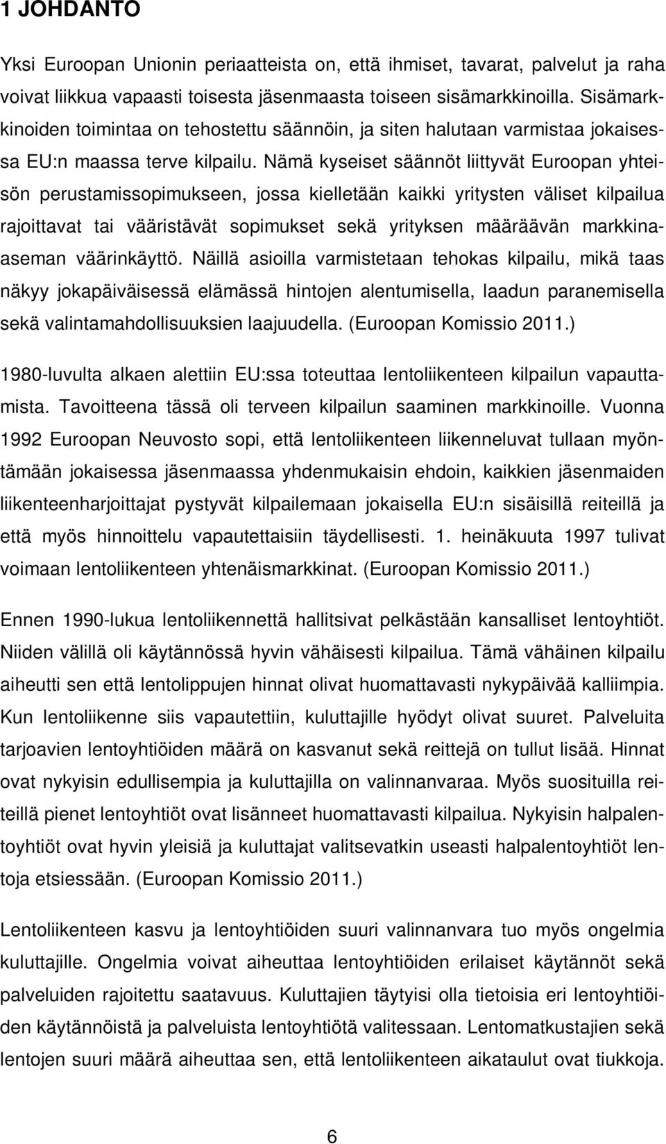 Nämä kyseiset säännöt liittyvät Euroopan yhteisön perustamissopimukseen, jossa kielletään kaikki yritysten väliset kilpailua rajoittavat tai vääristävät sopimukset sekä yrityksen määräävän