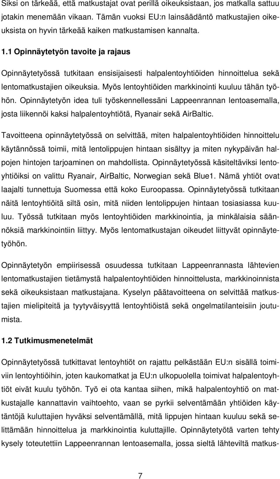 1 Opinnäytetyön tavoite ja rajaus Opinnäytetyössä tutkitaan ensisijaisesti halpalentoyhtiöiden hinnoittelua sekä lentomatkustajien oikeuksia. Myös lentoyhtiöiden markkinointi kuuluu tähän työhön.