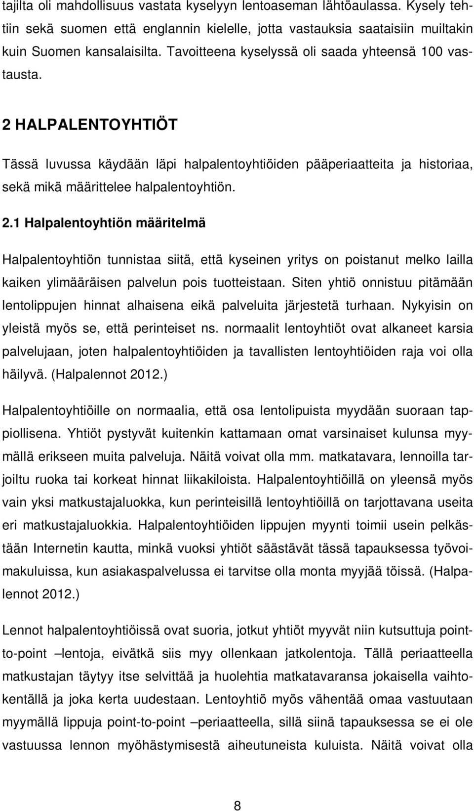 HALPALENTOYHTIÖT Tässä luvussa käydään läpi halpalentoyhtiöiden pääperiaatteita ja historiaa, sekä mikä määrittelee halpalentoyhtiön. 2.