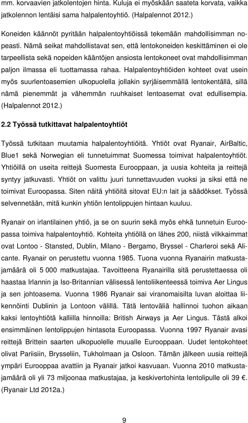 Nämä seikat mahdollistavat sen, että lentokoneiden keskittäminen ei ole tarpeellista sekä nopeiden kääntöjen ansiosta lentokoneet ovat mahdollisimman paljon ilmassa eli tuottamassa rahaa.