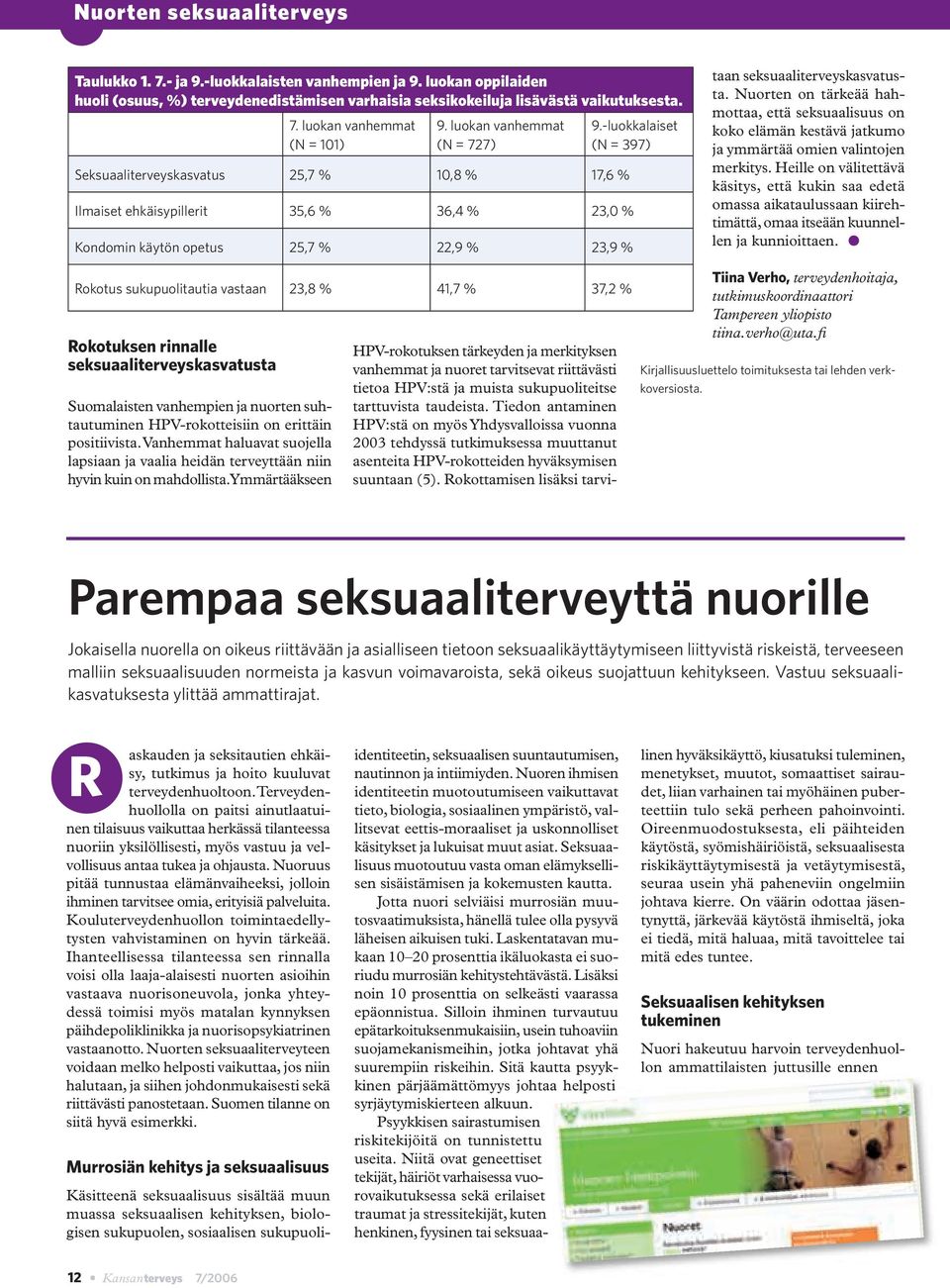 -luokkalaiset (N = 397) Ilmaiset ehkäisypillerit 35,6 % 36,4 % 23,0 % Kondomin käytön opetus 25,7 % 22,9 % 23,9 % HPV-rokotuksen tärkeyden ja merkityksen vanhemmat ja nuoret tarvitsevat riittävästi
