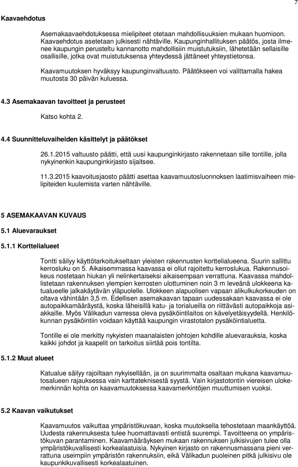 yhteystietonsa. Kaavamuutoksen hyväksyy kaupunginvaltuusto. Päätökseen voi valittamalla hakea muutosta 30 päivän kuluessa. 4.3 Asemakaavan tavoitteet ja perusteet Katso kohta 2. 4.4 Suunnitteluvaiheiden käsittelyt ja päätökset 26.